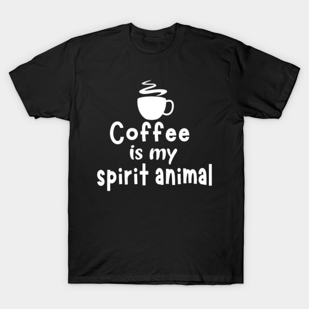 Spirit Animal Coffee My Spirit Animal T-Shirt by aradhyhill